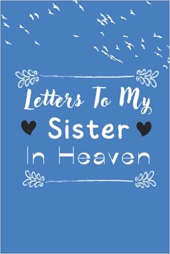 I Miss My Sister Letters To My Sister In Heaven: Blank Diary Grieving The Loss Of My Sister, I  Miss You Sister Memory Book: Grief Diary Of Sister, 120 Pages 6 X 9, Love  Letter For