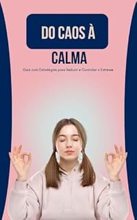Livro DO CAOS À CALMA: Guia com Estratégias para Reduzir e Controlar o Estresse (Resgate Sua Vida)