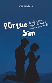 Livro Porque Sim: Quando a única resposta de Deus é amor, mesmo na dor.