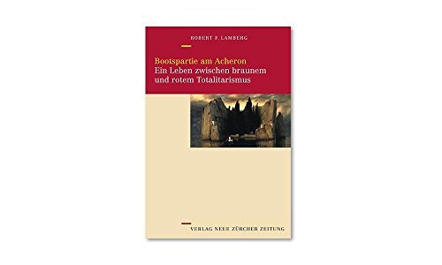 Bootspartie am Acheron: Ein Leben zwischen braunem und rotem Totalitarismus by Robert F Lamberg