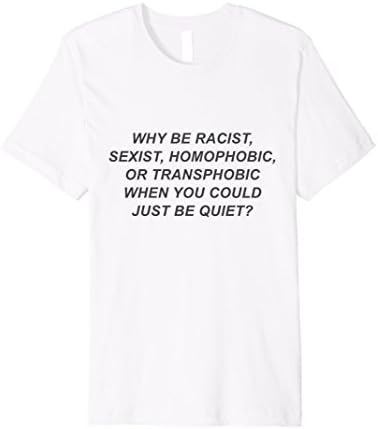 Mens Why Be Racist When You Could Just Be Quiet Shirt Medium White