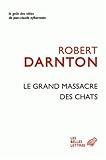 Le Grand Massacre Des Chats: Attitudes Et Croyances Dans L'Ancienne France (Le Gout Des Idees) (Fren by 