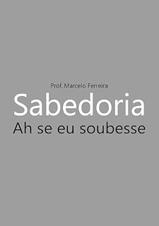 Livro Sabedoria. : Ah se eu soubesse.