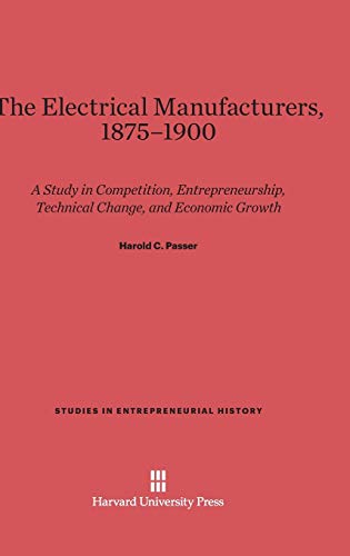 The Electrical Manufacturers, 1875-1900 (Studies in Entrepreneurial History) cover