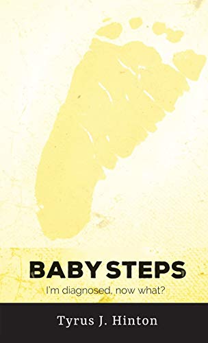 Baby Steps: I'm Diagnosed, Now What? by Tyrus J Hinton