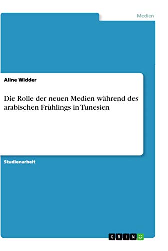 Die Rolle der neuen Medien während des arabischen Frühlings in Tunesien (German…