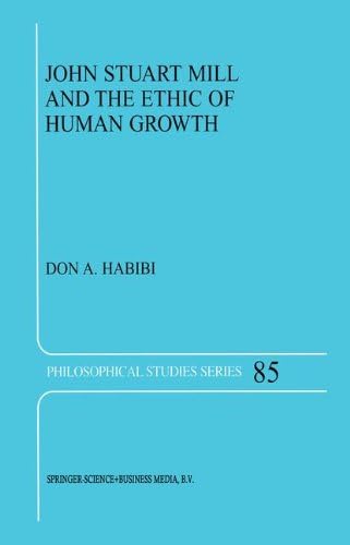 John Stuart Mill and the Ethic of Human Growth (PHILOSOPHICAL STUDIES SERIES Volume 85)