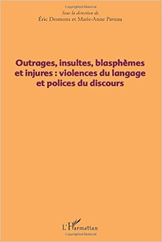 Amazon Fr Outrages Insultes Blasphemes Et Injures Violences Du Langage Et Polices Du Discours La Direction De Eric Desmons Et Marie Anne Paveau Sous Livres