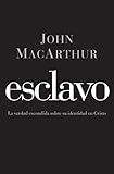 Esclavo: La verdad escondida sobre tu indentidad en Cristo (Spanish Edition)