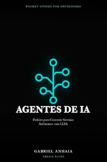 Livro Guia de Bolso de Agentes de IA: Padrões para Construir Sistemas Autônomos com LLMs (Pocket Guides for Developers (edição em português))