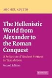 The Hellenistic World from Alexander to the Roman Conquest: A Selection of Ancient Sources in Transl by M. M. Austin