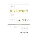 The Invention of Humanity: Equality and Cultural Difference in World History