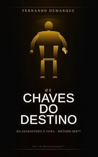 Livro As Chaves do Destino: Da Escravidão à Cura: O Método SER™ para Reconstruir sua Identidade e Transformar sua História O Método SER™ e as 5 Chaves da Reconstrução