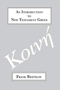 An Introduction to New Testament Greek: A Quick Course in the Reading of Koine Greek (Greek Language) An Introduction to New Testament Greek: A Quick Course in the Reading of Koine Greek (Greek Language)