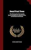 Dwarf Fruit Trees: Their Propagation, Pruning, And General Management, Adapted To The United States And Canada by Frank Albert Waugh