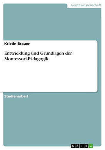 Entwicklung und Grundlagen der Montessori-Pädagogik (German Edition)
