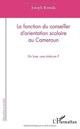 La fonction du conseiller d'orientation scolaire au Cameroun: Un luxe, une sinécure ? (French Edition)