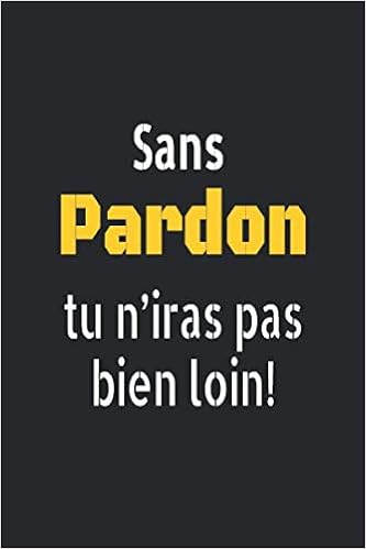 Citation Positive Sans Pardon Tu N Iras Pas Bien Loin Carnet De Motivation Journal Bloc Notes Ligne Cahier Notebook Pensees Positives Idee Format 15 24 X 22 86 Cm French Edition Edition Pardon1
