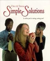 Diet & Stress Simple Solutions - is What You're Eating, Eating You? 1891041266 Book Cover