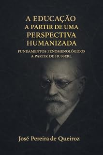 Livro A EDUCAÇÃO A PARTIR DE UMA PERSPECTIVA HUMANIZADA : FUNDAMENTOS FENOMENOLÓGICOS A PARTIR DE HUSSERL (LA EDUCACIÓN DESDE UNA PERSPECTIVA HUMANIZADA)