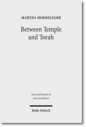 Between Temple and Torah: Essays on Priests, Scribes, and Visionaries in the Second Temple Period and Beyond (Texts and Studies in Ancient Judaism / Texte Und Studien Zum Antiken Judentum)