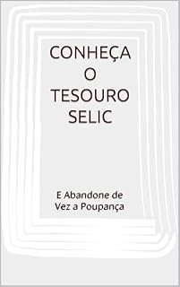 Livro CONHEÇA O TESOURO SELIC: E Abandone de Vez a Poupança