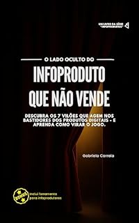 Livro O lado oculto do infoproduto que não vende: Conheça os 7 vilões que agem nos bastidores dos produtos digitais - e aprenda como virar o jogo (Infoprodutos)