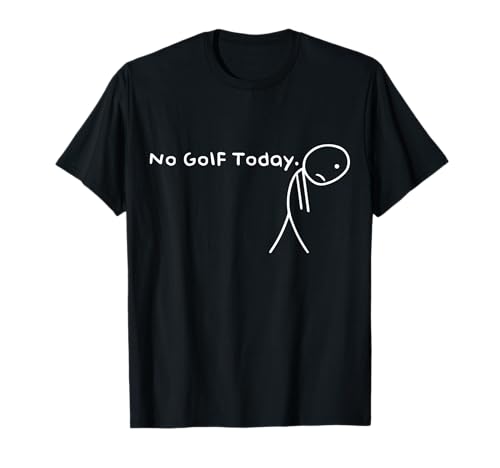 No Golf Today Funny Sad Stickman Golfer Golfers Men Women T-Shirt