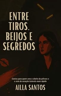 Livro Entre Tiros, Beijos e Segredos: Contos para quem ama o cheiro da pólvora e o som do coração batendo mais rápido (Contos Desconectados)