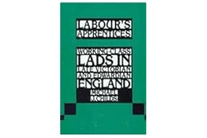 Labour's Apprentices: Working-Class Lads in Late Victorian and Edwardian England
