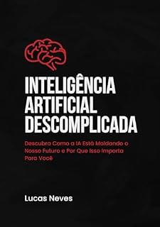 Livro Inteligência Artificial Descomplicada: Descubra Como a IA Está Moldando o Nosso Futuro e Por Que Isso Importa Para Você