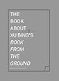 The Book about Xu Bing's Book from the Ground (MIT Press)