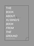 The Book about Xu Bing's Book from the Ground (MIT Press)