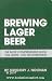Brewing Lager Beer: The Most Comprehensive Book for Home - And Microbrewers by Gregory J. Noonan