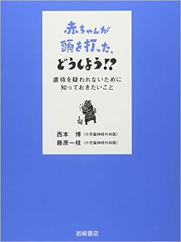 赤ちゃんが頭を打った どうしよう 虐待を疑われないために知っておきたいこと 西本 博 藤原 一枝 本 通販 Amazon