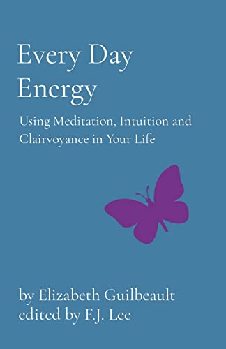 Every Day Energy: Using Meditation, Intuition and Clairvoyance in Your Life