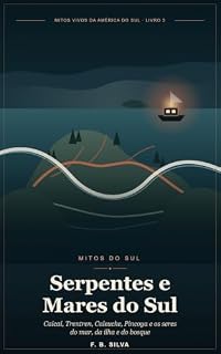 Livro Serpentes e Mares do Sul: Caicai, Trentren, Caleuche, Pincoya e os seres do mar, da ilha e do bosque (Mitos Vivos da América do Sul Livro 3)