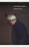 Who Killed My Father by Edouard Louis, Lorin Stein