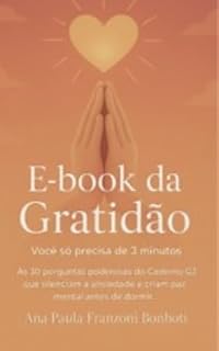 Livro E-book da Gratidão: Transforme Sua Vida em Apenas 3 Minutos por Dia: Um guia simples e poderoso para desenvolver o hábito da gratidão e atrair mais felicidade para sua vida