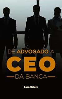 Livro De Advogado a CEO da Banca: Crescimento, Inovação e a Busca pela Excelência