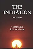 The Initiation: A Progressive Spiritual Manual by Mr Tom Llewellyn
