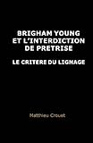 Brigham Young et l'interdiction de pretrise: Le critere du lignage (French Edition) by Matthieu Crouet