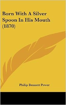 Born With A Silver Spoon In His Mouth 1870 Amazon co uk Power born-with-a-silver-spoon-in-his-mouth-1870-amazon-co-uk-power