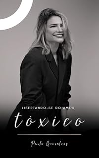 Livro Libertando-se do amor tóxico : Um Guia Prático para Mulheres que Desejam Romper com Relacionamentos Prejudiciais e Reconstruir a Sua Vida