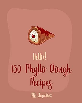 Hello 150 Phyllo Dough Recipes Best Phyllo Dough Cookbook Ever For Beginners French Pastry Cookbooks Cherry Pie Cookbook Apple Pie Recipe Fruit Pie Cookbook Hand Pie Cookbook Book 1 Kindle Edition