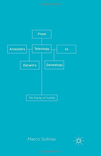 From Aristotle's Teleology to Darwin's Genealogy: The Stamp of Inutility From Aristotle's Teleology to Darwin's Genealogy: The Stamp of Inutility