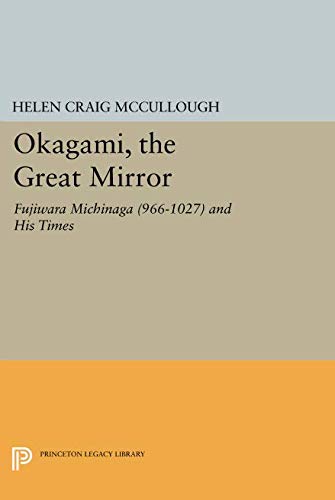 OKAGAMI, The Great Mirror: Fujiwara Michinaga (966-1027) and His Times (Princeton Legacy Library) (P by Helen Craig McCullough