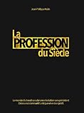 La Profession du Siècle: Le monde du travail va subir une révolution sans précédent. Voici comment l'anticiper et en tirer profit. (French Edition) by 