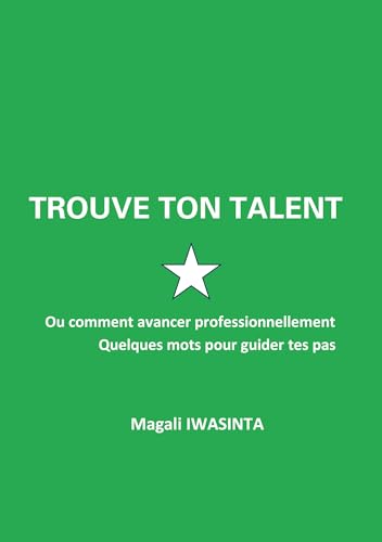 Trouve ton talent: Ou comment avancer professionnellement. Quelques mots pour guider tes pas.