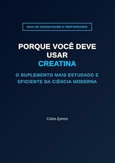 Livro PORQUE VOCÊ DEVE USAR CREATINA: O SUPLEMENTO MAIS ESTUDADO E EFICIENTE DA CIÊNCIA MODERNA